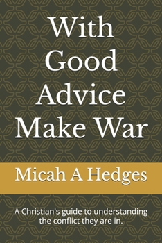 Paperback With Good Advice Make War: A Christian's guide to understanding the conflict they are in. Book