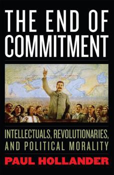 Hardcover The End of Commitment: Intellectuals, Revolutionaries, and Political Morality Book