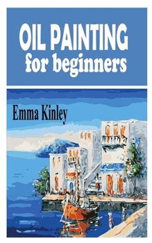 Paperback Oil Painting for Beginners: The beginners guide to Oil painting Book