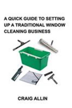 Paperback A Quick Guide to Setting Up a Traditional Window Cleaning Business Book