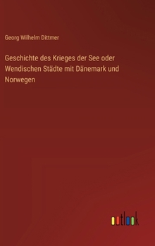 Hardcover Geschichte des Krieges der See oder Wendischen Städte mit Dänemark und Norwegen [German] Book