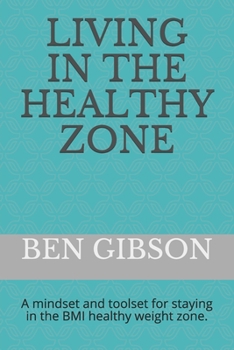 Paperback Living in the healthy zone: A mindset and toolset for staying in the BMI healthy weight zone. Book