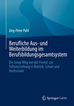 Hardcover Berufliche Aus- Und Weiterbildung Im Berufsbildungsgesamtsystem: Der Lange Weg Von Der Fremd- Zur Selbsterziehung in Betrieb, Schule Und Hochschule [German] Book