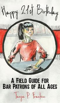 Happy 21st Birthday: A Field Guide for Bar Patrons of All Ages