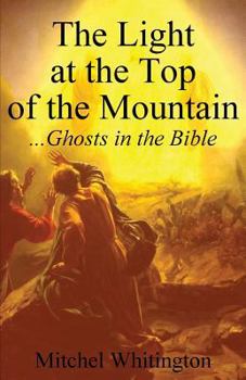 Paperback The Light at the Top of the Mountain: Ghosts in the Bible Book