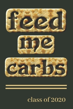 Feed Me Carbs Class Of 2020 : College Ruled Composition Notebook for Seniors, Graduation Gift, Dark Green Carbs Theme, Lined Journal (6 X 9 ) 110 Blank Pages Homeschool Workbook for Students Academics