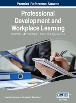 Hardcover Professional Development and Workplace Learning: Concepts, Methodologies, Tools, and Application, Vol 4 Book