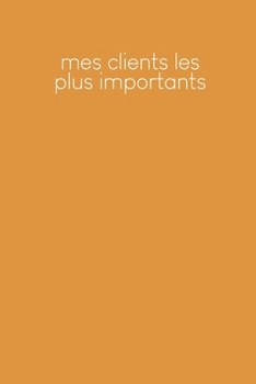 Mes clients les plus importants: Carnet à compléter pour l'enregistrement des conversations avec les (nouveaux) clients | Design: Jaune moutarde (French Edition)