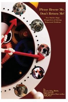 Paperback Please Rescue Me, Don't Return Me!: Five Shelter Dogs' Perspectives on Solving Behavioral Problems Book