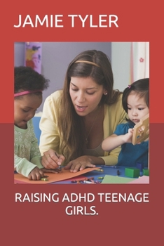 RAISING ADHD TEENAGE GIRLS.