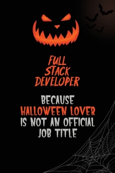 Full Stack Developer Because Halloween Lover Is Not An Official Job Title: 6x9  120 Pages Halloween Special Pumpkin Jack O'Lantern Blank Lined Paper Notebook Journal