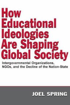 Paperback How Educational Ideologies Are Shaping Global Society: Intergovernmental Organizations, NGOs, and the Decline of the Nation-State Book