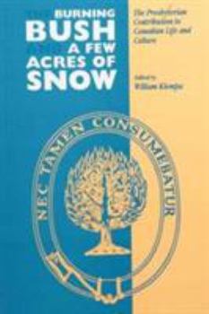 Paperback The Burning Bush and a Few Acres of Snow: The Presbyterian Contribution to Canadian Life and Culture Volume 180 Book