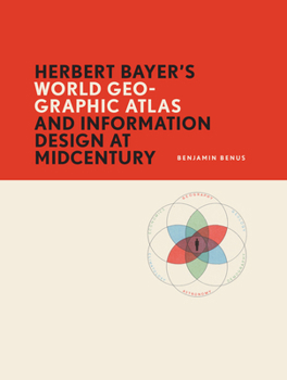 Herbert Bayer's World Geo-Graphic Atlas and Information Design at Mid-Century