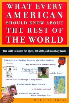 Paperback What Every American Should Know about the Rest of the World: Your Guide to Today's Hot Spots, Hot Shots and Incendiary Issues Book