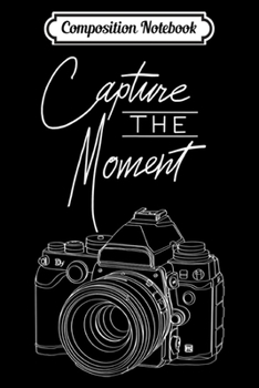 Composition Notebook: Capture The Moment Camera Photography for Photographer Journal/Notebook Blank Lined Ruled 6x9 100 Pages