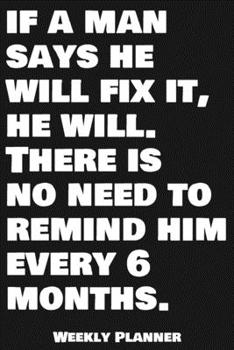 If A Man Says He Will Fix It, He Will. There Is No Need To Remind Him Every 6 Months. Weekly Planner: 12 Month Calendar Schedule Agenda Organizer with ... Weekly Planner January 2020 - December 2020)