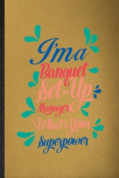 I'm a Banquet Set Up Manager What's Your Superpower: Lined Notebook For Banquet Feast Wine Dine. Ruled Journal For Gala Dinner Meal Party. Unique ... Blank Composition Great For School Writing