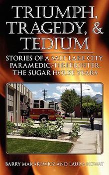 Paperback Triumph, Tragedy and Tedium: Stories of a Salt Lake City Paramedic/Firefighter, the Sugar House Years Book