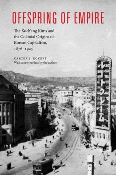 Paperback Offspring of Empire: The Koch'ang Kims and the Colonial Origins of Korean Capitalism, 1876-1945 Book