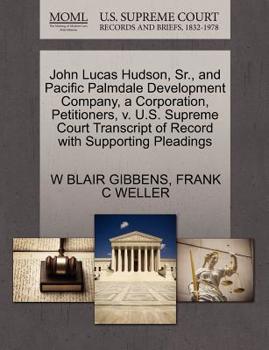 John Lucas Hudson, Sr., and Pacific Palmdale Development Company, a Corporation, Petitioners, v. U.S. Supreme Court Transcript of Record with Supporting Pleadings