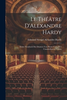 Paperback Le Théâtre D'Alexandre Hardy: Erster Neudruck der Dramen von Pierre Corneille's Unmittelbarem Vorläu Book