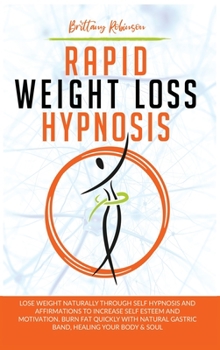 Hardcover Rapid Weight Loss Hypnosis: Lose Weight Naturally Through Self-Hypnosis and Affirmations to Increase Self-Esteem and Motivation. Burn Fat Quickly Book