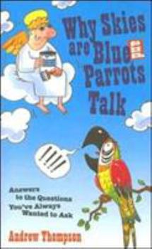 Hardcover Why Skies Are Blue and Parrots Talk: Answers to the Questions You've Always Wanted to Ask Book