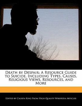 Paperback Death by Despair: A Resource Guide to Suicide, Including Types, Causes, Religious Views, Resources, and More Book