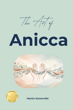 The Art of Anicca: The Beautiful Buddhist Idea of Finding Peace in Change. (Books on Beautiful Ideas)