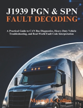 J1939 Pgn & Spn Fault Decoding: A Practical Guide to CAN Bus Diagnostics, Heavy-Duty Vehicle Troubleshooting, and Real-World Fault Code Interpretation