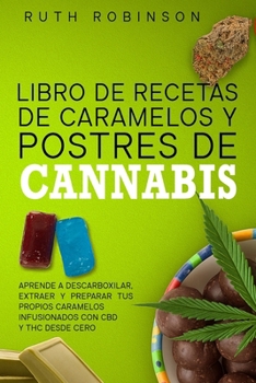 Paperback Libro de Recetas de Caramelos y Postres de Cannabis: Aprende a descarboxilar, extraer y preparar tus propios caramelos infusionados con CBD y THC desd [Spanish] Book