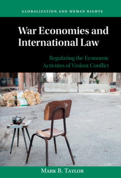 War Economies and International Law : Regulating the Economic Activities of Armed Conflict