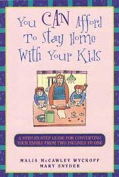 Paperback You Can Afford to Stay at Home with the Kids: A Step-By-Step Guide for Converting Your Family from Two Incomes to One Book