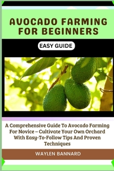 Paperback Avocado Farming for Beginners Easy Guide: A Comprehensive Guide To Avocado Farming For Novice - Cultivate Your Own Orchard With Easy-To-Follow Tips An Book