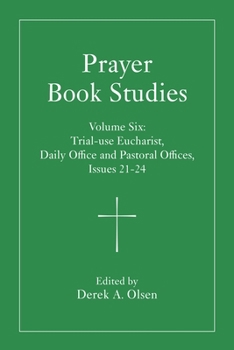 Prayer Book Studies Volume Six: Trial-use Eucharist, Daily Office and Pastoral Offices, Issues 21-24