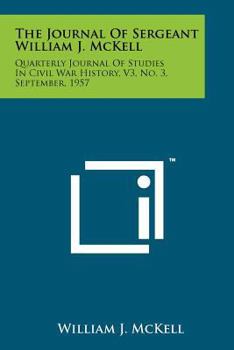 Paperback The Journal Of Sergeant William J. McKell: Quarterly Journal Of Studies In Civil War History, V3, No. 3, September, 1957 Book