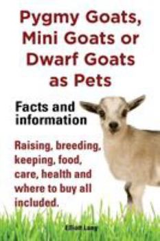 Paperback Pygmy Goats, Mini Goats or Dwarf Goats as pets. Facts and information.: Facts and Information. Raising, Breeding, Keeping, Milking, Food, Care, Health Book