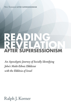 Reading Revelation After Supersessionism: An Apocalyptic Journey of Socially Identifying John's Multi-Ethnic Ekklēsiai with the Ekklēsia of Israel