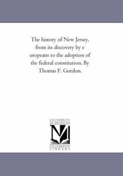 Paperback The History of New Jersey, From Its Discovery by E Uropeans to the Adoption of the Federal Constitution. by Thomas F. Gordon. Book