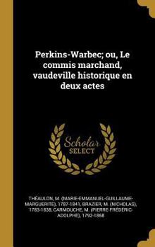 Hardcover Perkins-Warbec; ou, Le commis marchand, vaudeville historique en deux actes [French] Book