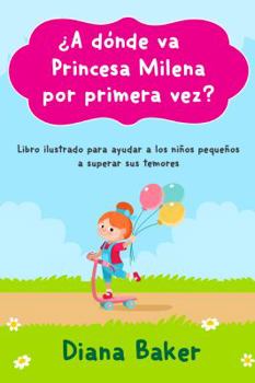 Paperback ¿A dónde va Princesa Milena por primera vez?: Libro ilustrado para ayudar a los niños pequeños superar sus temores [Spanish] Book