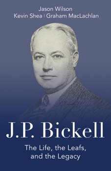 Hardcover J.P. Bickell: The Life, the Leafs, and the Legacy Book