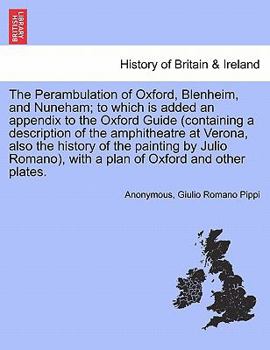 The Perambulation of Oxford, Blenheim, and Nuneham; to which is added an appendix to the Oxford Guide (containing a description of the amphitheatre at ... with a plan of Oxford and other plates.