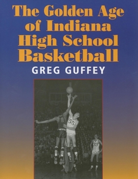 The Golden Age of Indiana High School Basketball (Quarry Books)