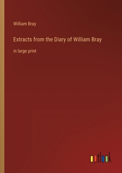 Paperback Extracts from the Diary of William Bray: in large print Book