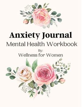Paperback Anxiety Journal Mental Health Workbook By Wellness for Women: A Guided Journal and Planner in One Book. Use it to Ease your Mind of Constant Harmful Thought Patterns with New Coping Techniques. Book