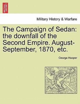 Paperback The Campaign of Sedan: The Downfall of the Second Empire. August-September, 1870, Etc. Book