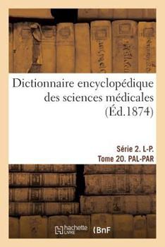 Paperback Dictionnaire Encyclopédique Des Sciences Médicales. Série 2. L-P. Tome 20. Pal-Par [French] Book