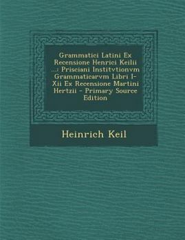 Paperback Grammatici Latini Ex Recensione Henrici Keilii ...: Prisciani Institvtionvm Grammaticarvm Libri I-Xii Ex Recensione Martini Hertzii - Primary Source E [Latin] Book